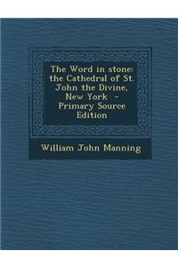 The Word in Stone: The Cathedral of St. John the Divine, New York - Primary Source Edition