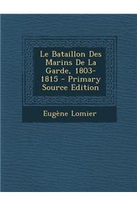 Le Bataillon Des Marins de La Garde, 1803-1815 - Primary Source Edition