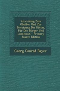 Anweisung Zum Obstbau Und Zur Benutzung Des Obstes, Fur Den Burger Und Landmann