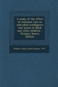 A Study of the Effect of Examiner Race on Individual Intelligence Test Scores of Black and White Children