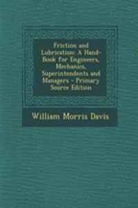 Friction and Lubrication: A Hand-Book for Engineers, Mechanics, Superintendents and Managers