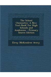 The School Chemistry: A New Text-Book for High Schools and Academies