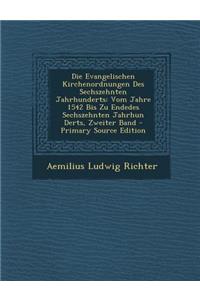 Die Evangelischen Kirchenordnungen Des Sechszehnten Jahrhunderts: Vom Jahre 1542 Bis Zu Endedes Sechszehnten Jahrhun Derts, Zweiter Band