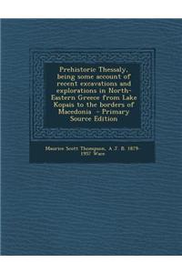 Prehistoric Thessaly, Being Some Account of Recent Excavations and Explorations in North-Eastern Greece from Lake Kopais to the Borders of Macedonia