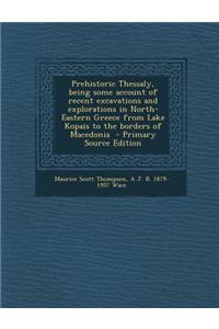 Prehistoric Thessaly, Being Some Account of Recent Excavations and Explorations in North-Eastern Greece from Lake Kopais to the Borders of Macedonia