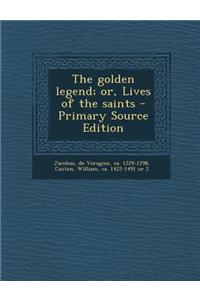 The Golden Legend; Or, Lives of the Saints