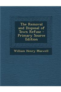 The Removal and Disposal of Town Refuse - Primary Source Edition