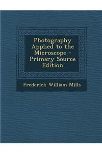 Photography Applied to the Microscope - Primary Source Edition