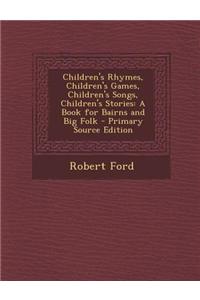 Children's Rhymes, Children's Games, Children's Songs, Children's Stories: A Book for Bairns and Big Folk - Primary Source Edition