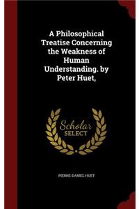 A Philosophical Treatise Concerning the Weakness of Human Understanding. by Peter Huet,