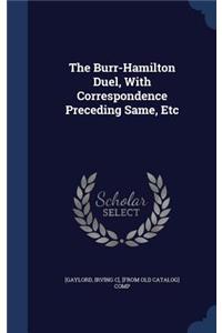 The Burr-Hamilton Duel, With Correspondence Preceding Same, Etc