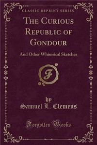 The Curious Republic of Gondour: And Other Whimsical Sketches (Classic Reprint)