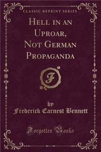 Hell in an Uproar, Not German Propaganda (Classic Reprint)