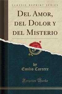 del Amor, del Dolor Y del Misterio (Classic Reprint)