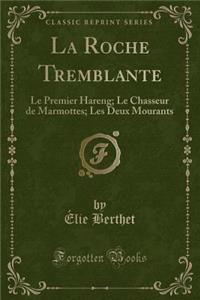 La Roche Tremblante: Le Premier Hareng; Le Chasseur de Marmottes; Les Deux Mourants (Classic Reprint)