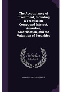 The Accountancy of Investment, Including a Treatise on Compound Interest, Annuities, Amortisation, and the Valuation of Securities