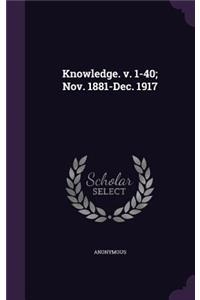 Knowledge. V. 1-40; Nov. 1881-Dec. 1917