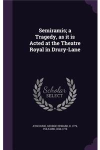 Semiramis; a Tragedy, as it is Acted at the Theatre Royal in Drury-Lane