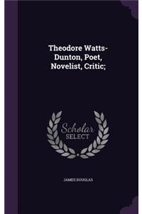 Theodore Watts-Dunton, Poet, Novelist, Critic;