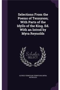 Selections from the Poems of Tennyson; With Parts of the Idylls of the King. Ed. with an Introd by Myra Reynolds