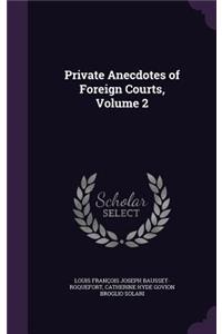 Private Anecdotes of Foreign Courts, Volume 2