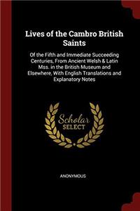 Lives of the Cambro British Saints: Of the Fifth and Immediate Succeeding Centuries, From Ancient Welsh & Latin Mss. in the British Museum and Elsewhe