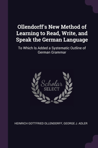 Ollendorff's New Method of Learning to Read, Write, and Speak the German Language