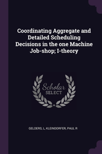 Coordinating Aggregate and Detailed Scheduling Decisions in the one Machine Job-shop; I-theory