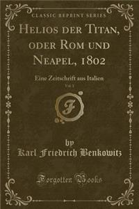 Helios Der Titan, Oder ROM Und Neapel, 1802, Vol. 1