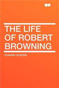 The Life of Robert Browning