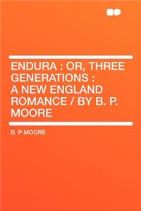 Endura: Or, Three Generations: A New England Romance / By B. P. Moore