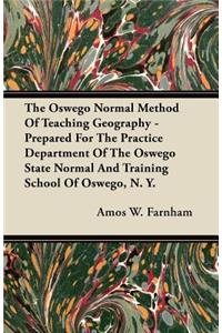 Oswego Normal Method Of Teaching Geography - Prepared For The Practice Department Of The Oswego State Normal And Training School Of Oswego, N. Y.