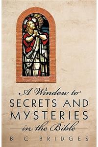 Window to Secrets and Mysteries in the Bible