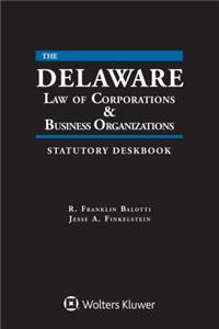 Delaware Law of Corporations & Business Organizations Statutory Deskbook: 2018 Edition