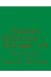 Sudoku Puzzles - Volume 16: Fun, Large Print Sudoku Puzzles