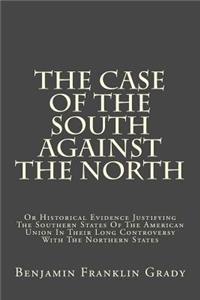 The Case of the South Against the North: Or Historical Evidence Justifying the Southern States of the American Union in Their Long Controversy with the Northern States