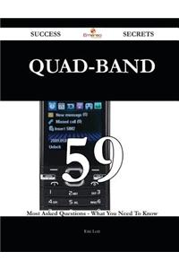 Quad-Band 59 Success Secrets - 59 Most Asked Questions on Quad-Band - What You Need to Know
