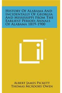History of Alabama and Incidentally of Georgia and Mississippi from the Earliest Period; Annals of Alabama 1819-1900