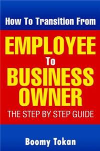 How To Transition From Employee To Business Owner