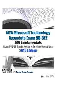 MTA Microsoft Technology Associate Exam 98-372 .NET Fundamentals ExamFOCUS Study Notes & Review Questions 2015 Edition