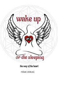 Wake Up or Die Sleeping: The Way of the Heart