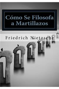 Como Se Filosofa a Martillazos