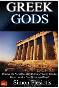 Greek Gods: 3 in 1. Discover the Mythology of Ancient Greece (Ancient Greece, Gods, Ancient History, Greek Mythology, Titans, Hercules, Zeus, Neptune, Chaos)