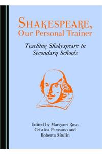 Shakespeare, Our Personal Trainer: Teaching Shakespeare in Secondary Schools