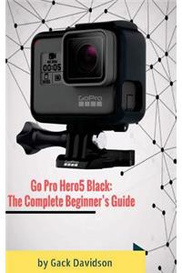 Go Pro Hero5 Black: The Complete Beginner's Guide