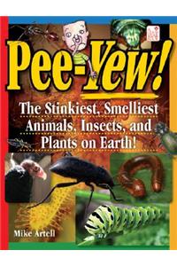 Pee-Yew!: The Stinkiest, Smelliest Animals, Insects, and Plants on Earth!