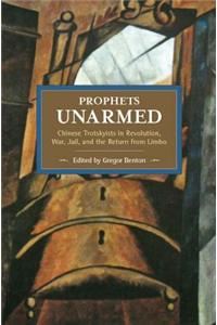 Prophets Unarmed: Chinese Trotskyists In Revolution, War, Jail, And The Return From Limbo