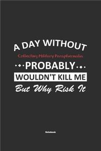 A Day Without Collecting Military Paraphernalia Probably Wouldn't Kill Me But Why Risk It Notebook: NoteBook / Journla Collecting Military Paraphernalia Gift, 120 Pages, 6x9, Soft Cover, Matte Finish