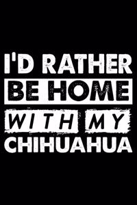 I'd Rather Be Home With My chihuahua