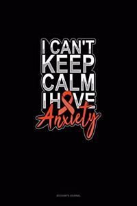 I Can't Keep Calm Have Anxiety
